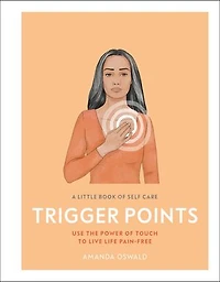 A Little Book of Self Care: Trigger Points: Use the power touch to live life pain-free