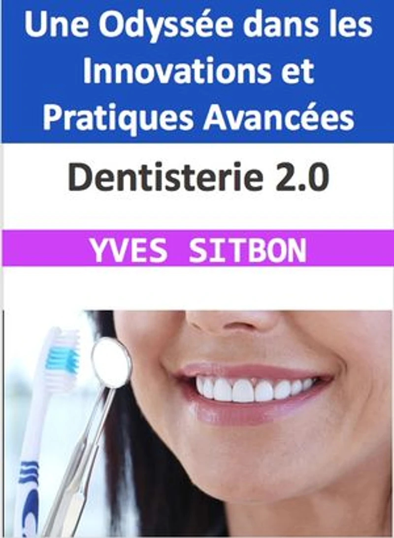 Dentisterie 2.0 : Une Odyssée dans les Innovations et Pratiques Avancées: Naviguer les Rives de la Santé Bucco-dentaire Moderne avec Précision et Compassion