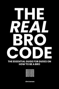 The Real Bro Code: The essential guide for dudes on how to be a bro