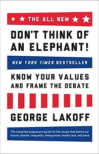 the ALL NEW Don't Think of an Elephant!: Know Your Values and Frame Debate