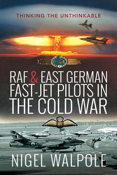 RAF and East German Fast-Jet Pilots the Cold War: Thinking Unthinkable