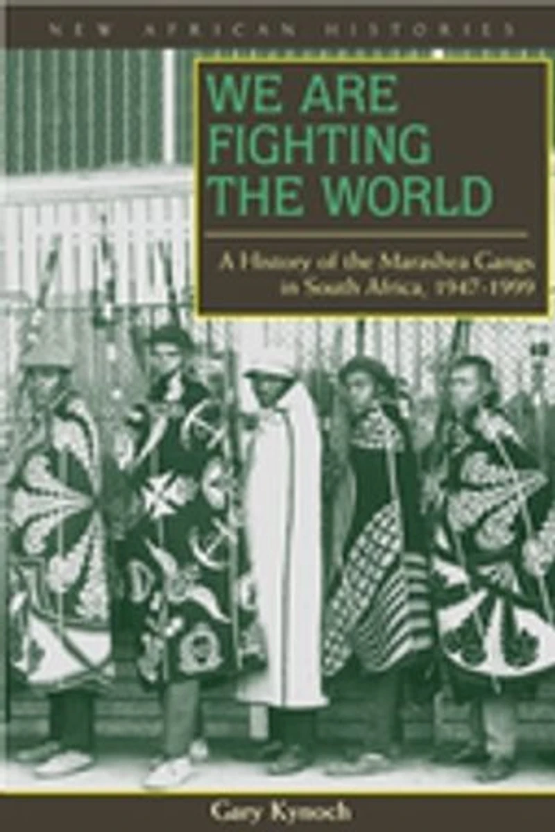We Are Fighting the World: A History of Marashea Gangs South Africa, 1947–1999