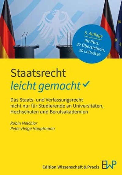 Staatsrecht – leicht gemacht: Das Staats- und Verfassungsrecht nicht nur für Studierende an Universitäten, Hochschulen und Berufsakademien
