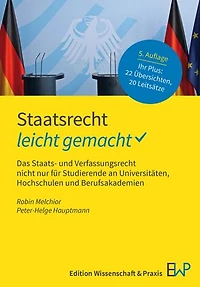 Staatsrecht – leicht gemacht: Das Staats- und Verfassungsrecht nicht nur für Studierende an Universitäten, Hochschulen und Berufsakademien