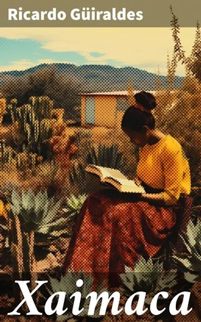Xaimaca: Edición enriquecida. Aventuras y paisajes de la literatura gauchesca en Xaimaca