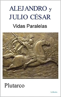 ALEJANDRO y JULIO CÉSAR: Vidas Paralelas