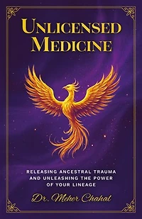 Unlicensed Medicine: Releasing Ancestral Trauma and Unleashing the Power of Your Lineage