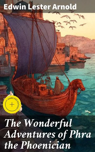 The Wonderful Adventures of Phra the Phoenician: Enriched edition. An Immortal Quest through Ancient Lands