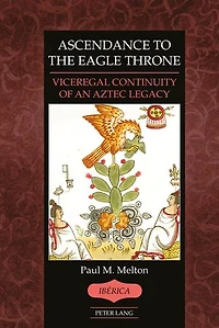 Ascendance to the Eagle Throne: Viceregal Continuity of an Aztec Legacy