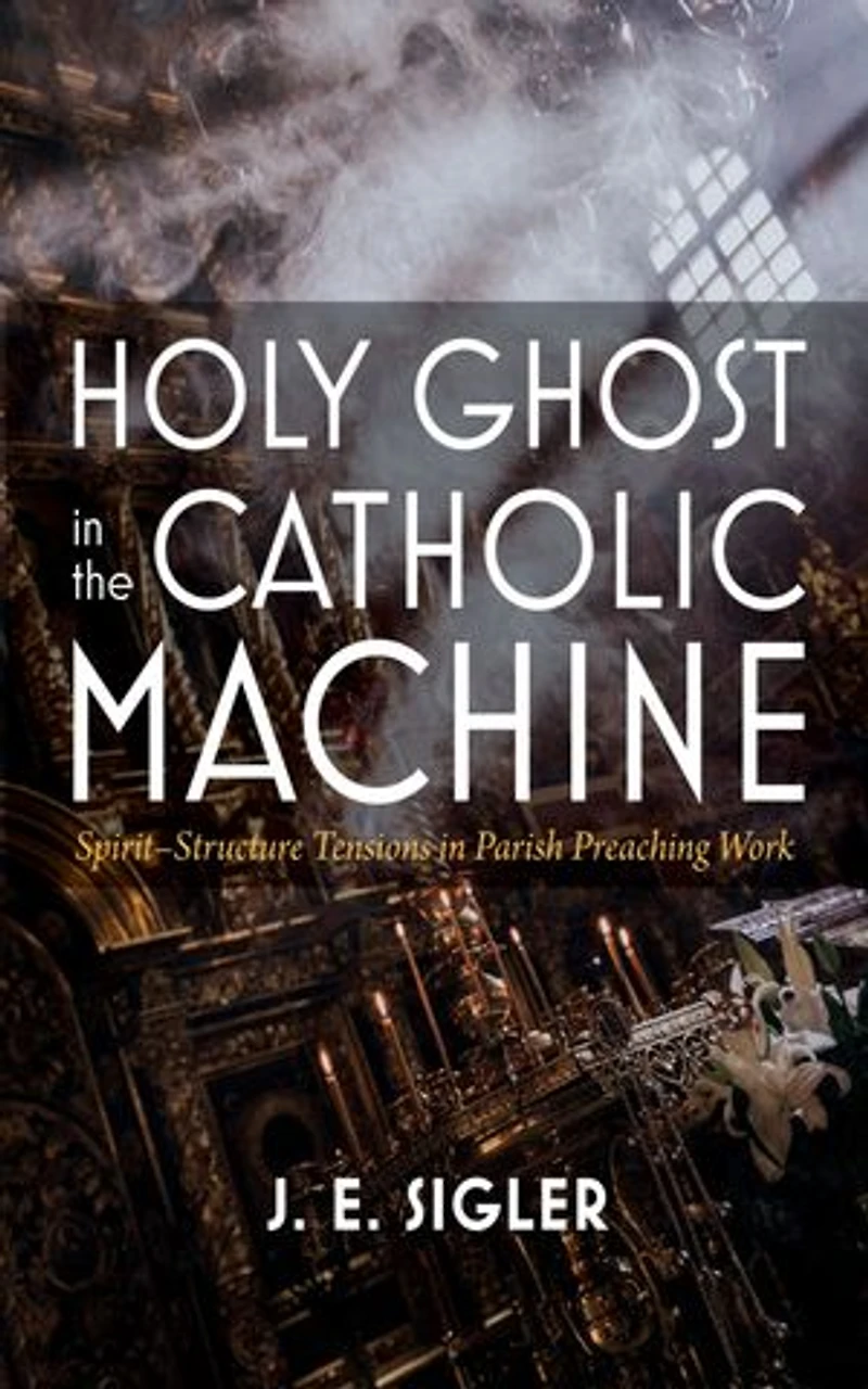 Holy Ghost the Catholic Machine: Spirit-Structure Tensions Parish Preaching Work