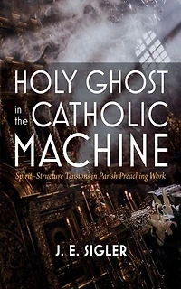 Holy Ghost the Catholic Machine: Spirit-Structure Tensions Parish Preaching Work