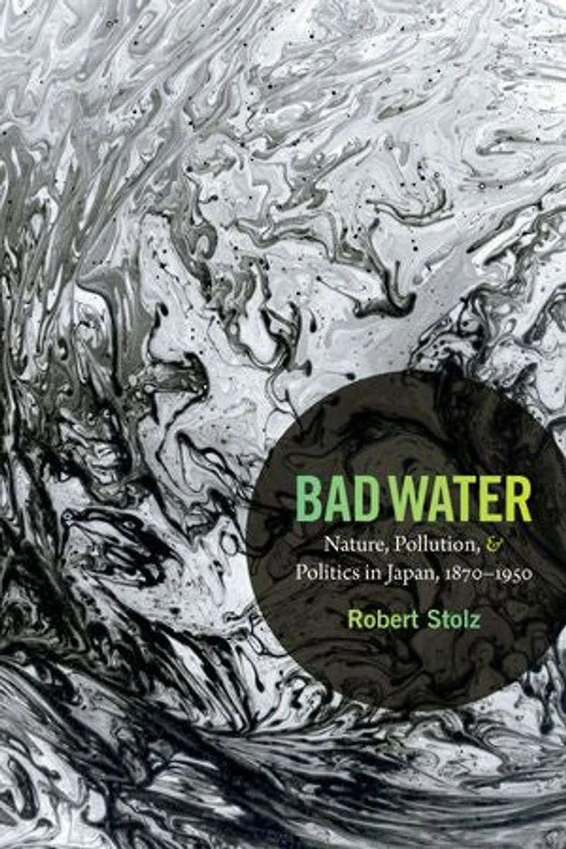 Bad Water: Nature, Pollution, and Politics Japan, 1870-1950