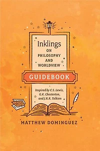 Inklings on Philosophy and Worldview Guidebook: Inspired by C.S. Lewis, G.K. Chesterton, J.R.R. Tolkien