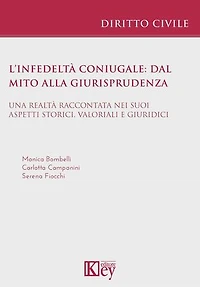 L’infedeltà coniugale: dal mito alla giurisprudenza: Una realtà raccontata nei suoi aspetti storici, valoriali e giuridici