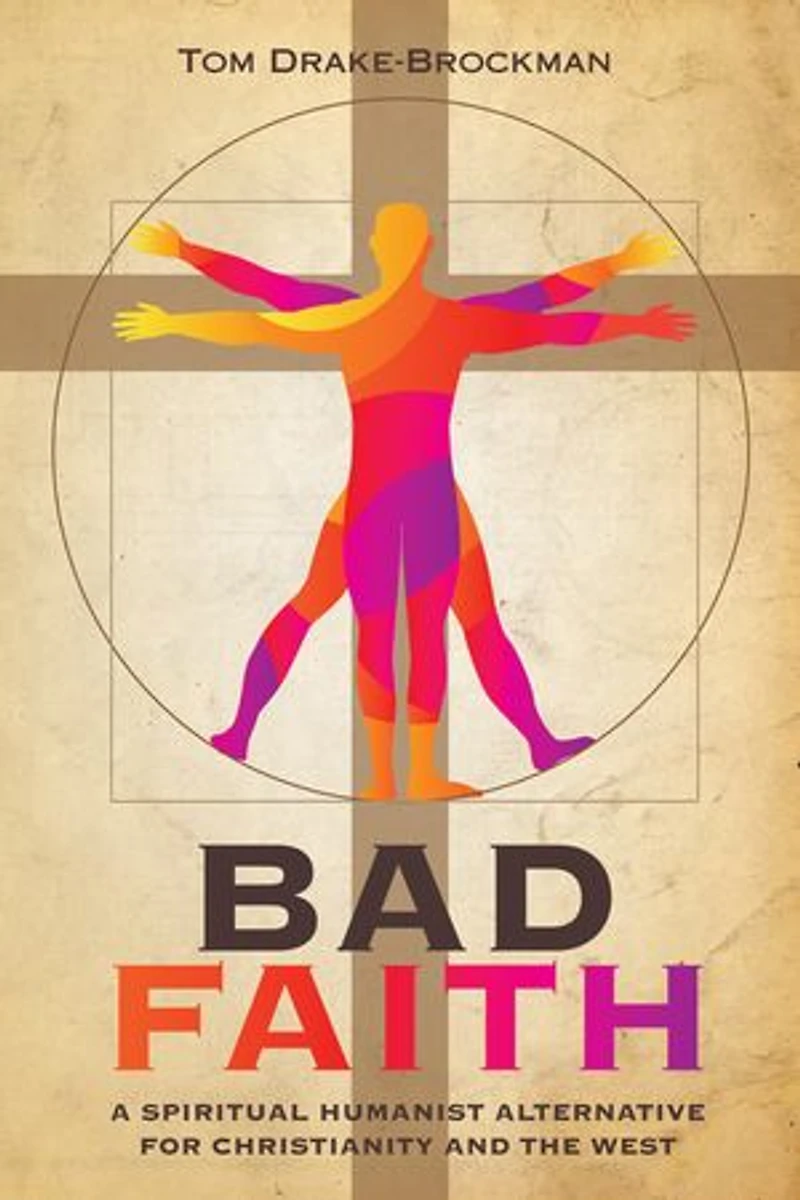 Bad Faith: A Spiritual Humanist Alternative for Christianity and the West