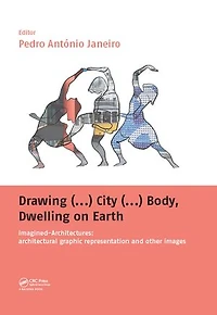 Drawing (...) City (...) Body, Dwelling on Earth: Imagined-Architectures: Architectural Graphic Representation and Other Images