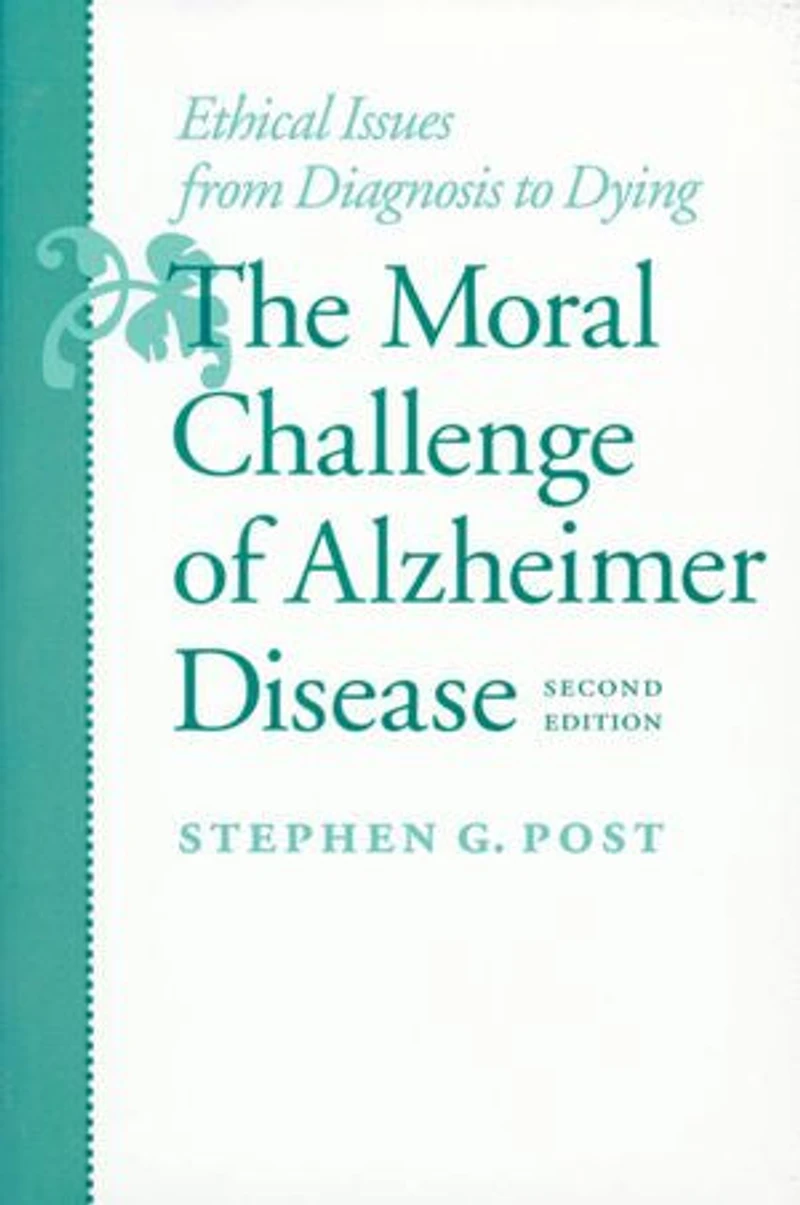The Moral Challenge of Alzheimer Disease: Ethical Issues from Diagnosis to Dying