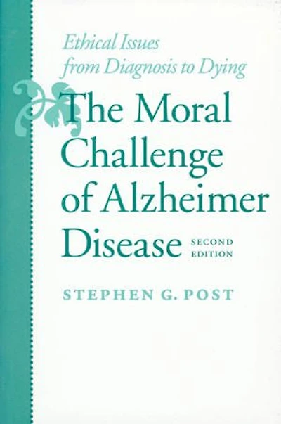 The Moral Challenge of Alzheimer Disease: Ethical Issues from Diagnosis to Dying
