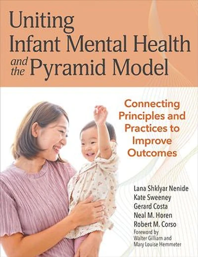 Uniting Infant Mental Health and the Pyramid Model: Connecting Principles Practices to Improve Outcomes
