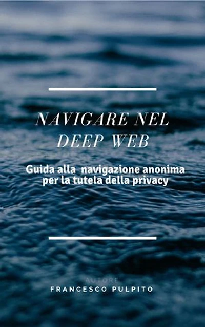 Navigare nel Deep Web: Guida alla navigazione anonima per la tutela dalla privacy
