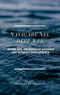 Navigare nel Deep Web: Guida alla navigazione anonima per la tutela dalla privacy