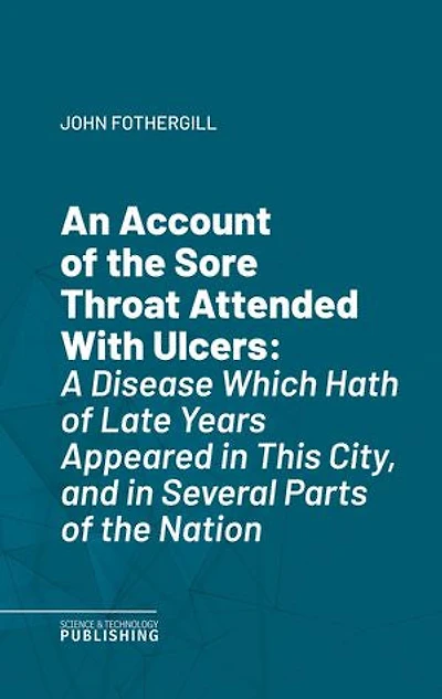 An Account of the Sore Throat Attended With Ulcers: A Disease Which Hath of Late Years Appeared in This City, and in Several Parts of the Nation