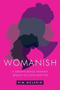 Womanish: A Grown Black Woman Speaks On Love And Life