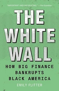 The White Wall: How Big Finance Bankrupts Black America