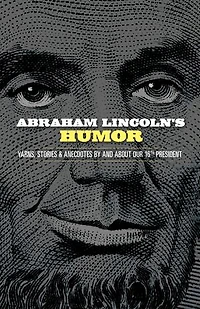 Abraham Lincoln's Humor: Yarns, Stories, and Anecdotes by about Our 16th President