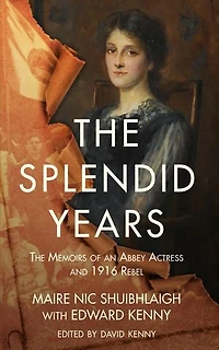The Splendid Years: Memoirs Of An Abbey Actress And 1916 Rebel