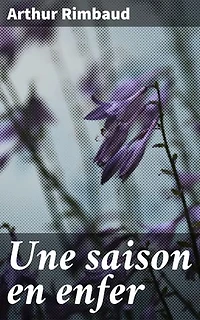 Une saison en enfer: Exploration poétique de la douleur et de la quête de sens dans un monde chaotique
