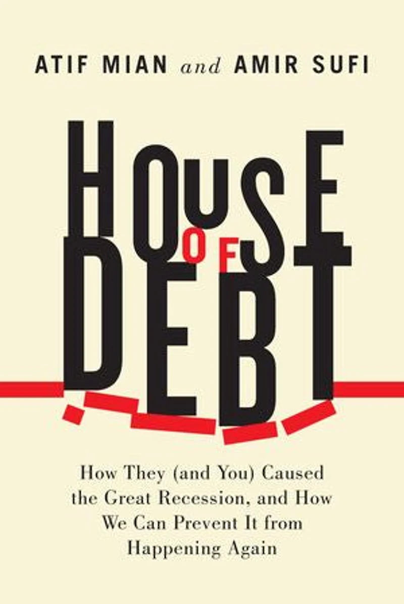House of Debt: How They (and You) Caused the Great Recession, and We Can Prevent It from Happening Again