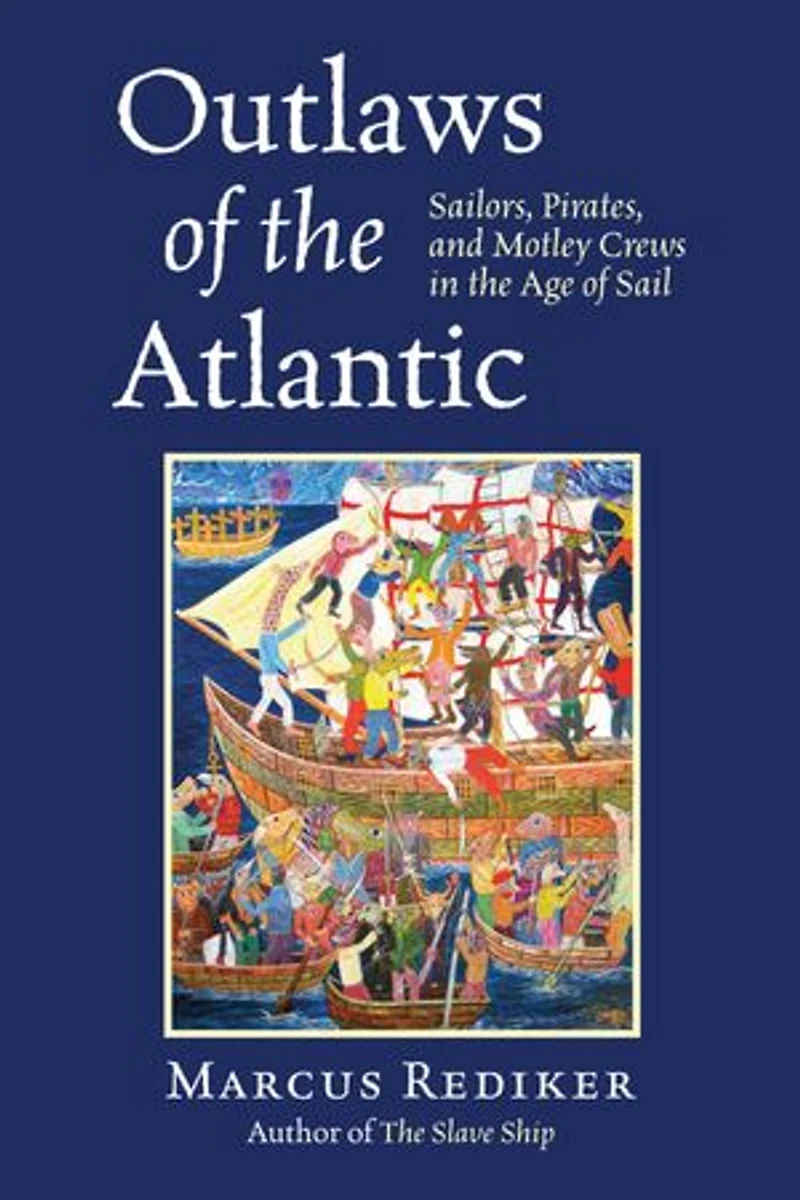 Outlaws of the Atlantic: Sailors, Pirates, and Motley Crews Age Sail