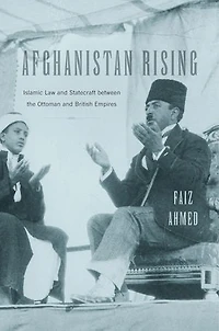 Afghanistan Rising: Islamic Law And Statecraft Between The Ottoman British Empires