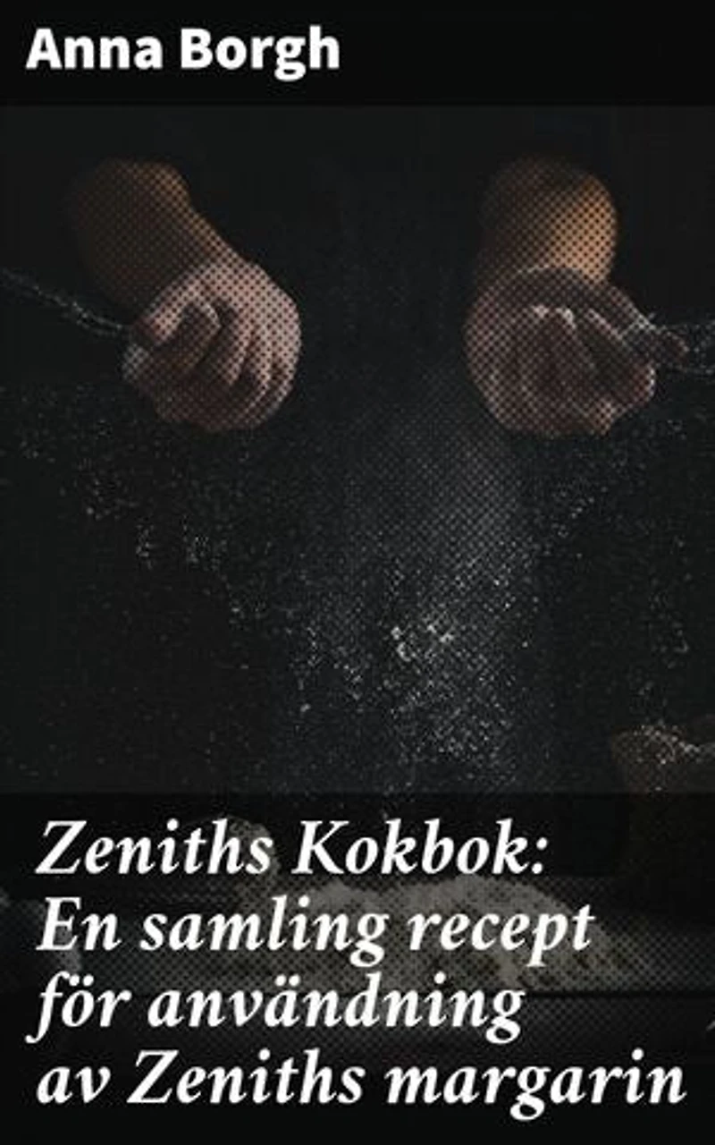 Zeniths Kokbok: En samling recept för användning av Zeniths margarin: Utforska margarinets magi i köket med Anna Borgh
