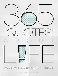 365 Quotes About Life and Few Less Important Things