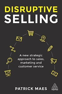 Disruptive Selling: A New Strategic Approach To Sales, Marketing And Customer Service