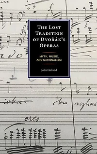 The Lost Tradition of Dvorak's Operas: Myth, Music, and Nationalism