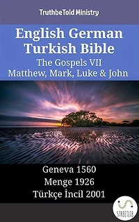 English German Turkish Bible - The Gospels VII - Matthew, Mark, Luke & John: Geneva 1560 - Menge 1926 - Türkçe İncil 2001