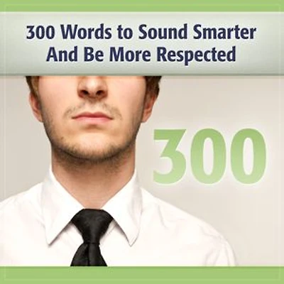 300 Words to Sound Smarter and Be More Respected