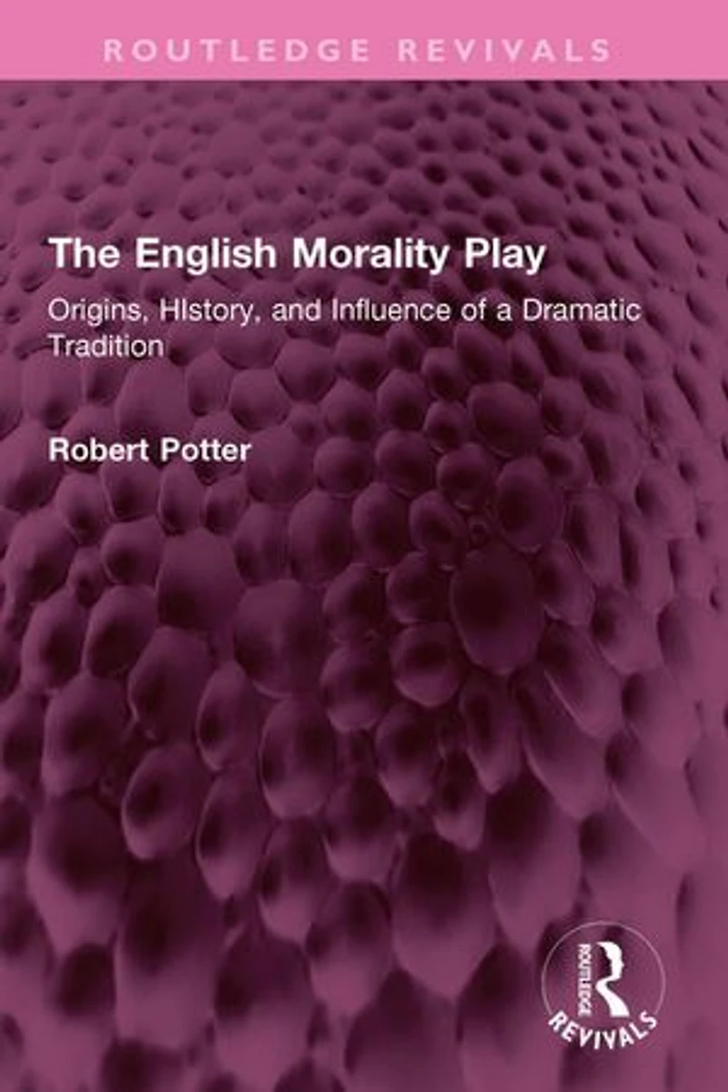 The English Morality Play: Origins, HIstory, and Influence of a Dramatic Tradition