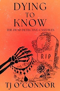 Dying to Know: The Dead Detective Casefiles