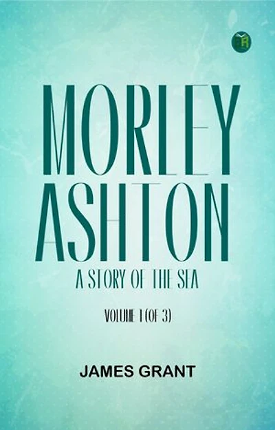 Morley Ashton: A Story of the Sea. Volume 1 (of 3)