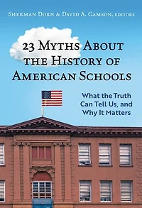 23 Myths About the History of American Schools: What Truth Can Tell Us, and Why It Matters