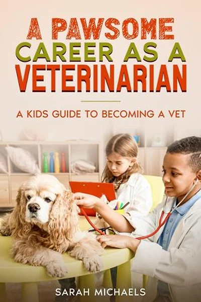 A Pawsome Career as a Veterinarian: A Kids Guide to Becoming a Vet