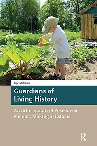 Guardians of Living History: An Ethnography Post-Soviet Memory Making Estonia