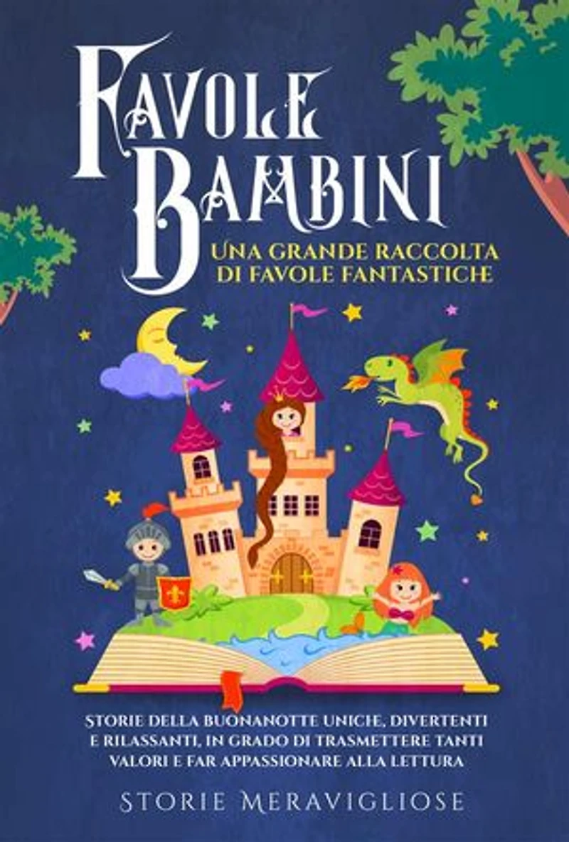 Favole per Bambini Una grande raccolta di favole fantastiche.: Storie della buonanotte uniche, divertenti e rilassanti, in grado di trasmettere tanti valori e far appassionare alla lettura