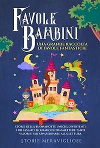 Favole per Bambini Una grande raccolta di favole fantastiche.: Storie della buonanotte uniche, divertenti e rilassanti, in grado di trasmettere tanti valori e far appassionare alla lettura