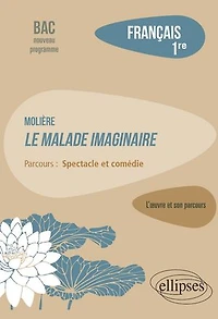 Français. Première. L'œuvre et son Parcours : Molière - Le Malade imaginaire "Spectacle comédie" Nouveaux programmes