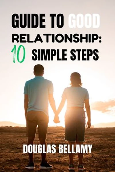 GUIDE TO GOOD RELATIONSHIP: 10 SIMPLE STEPS